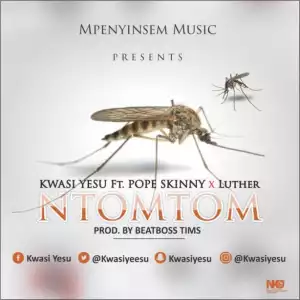 Kwasi Yesu - Ntomtom ft Luther & Pope Skinny(Prod By BeatBoss Tims)